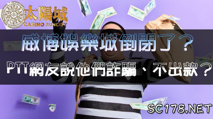 威博娛樂城評價崩壞？ptt網友說他們詐騙、不出金？